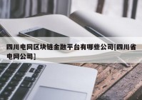 四川电网区块链金融平台有哪些公司[四川省电网公司]