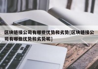 区块链接公司有哪些优势和劣势[区块链接公司有哪些优势和劣势呢]