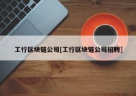 工行区块链公司[工行区块链公司招聘]