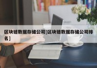 区块链数据存储公司[区块链数据存储公司排名]