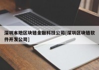 深圳本地区块链金融科技公司[深圳区块链软件开发公司]