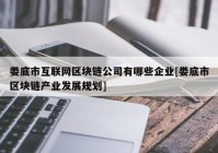 娄底市互联网区块链公司有哪些企业[娄底市区块链产业发展规划]