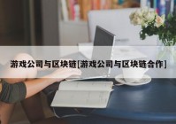 游戏公司与区块链[游戏公司与区块链合作]